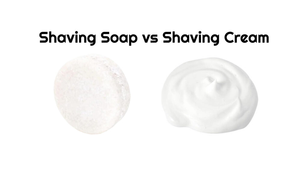 Shaving Soap vs Shaving Cream