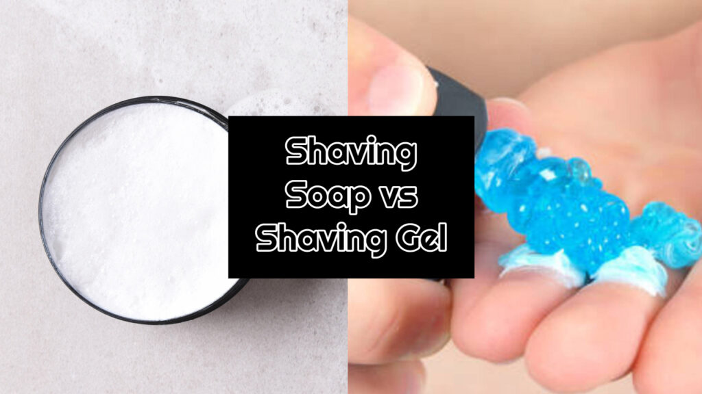 Shaving Soap vs Shaving Gel